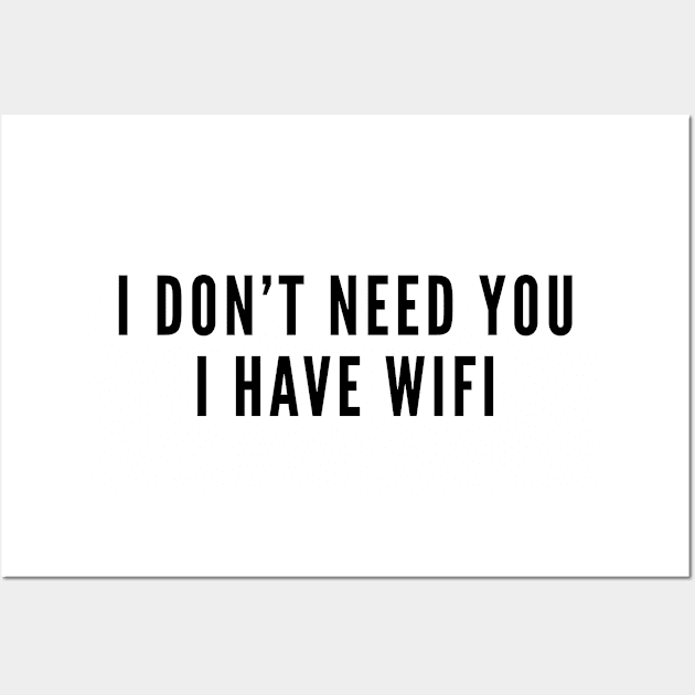 Geeky - I Don't Need You I Have Wifi - Funny Joke Statement Humor Slogan Wall Art by sillyslogans